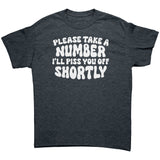 Please Take a Number, I'll Piss You Off Shortly Unisex T-Shirt