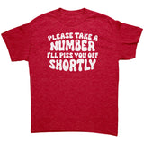 Please Take a Number, I'll Piss You Off Shortly Unisex T-Shirt