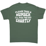 Please Take a Number, I'll Piss You Off Shortly Unisex T-Shirt