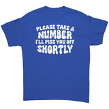 Please Take a Number, I'll Piss You Off Shortly Unisex T-Shirt