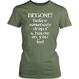 Glinda the Good Witch - BEGONE! Before somebody drops a house on you too! Women's T-shirt Wizard of Oz - J & S Graphics