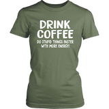 DRINK COFFEE Do Stupid Things Faster with More Energy Women's T-Shirt - J & S Graphics