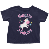 Always Be a Unicorn Toddler T-Shirt - J & S Graphics