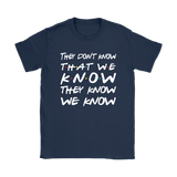 Friends They Don't Know That We Know That They Know Short sleeve Men's and Women's T-Shirt