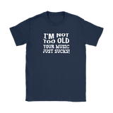 I'm Not Old, Your Music Just Sucks Women's T-Shirt