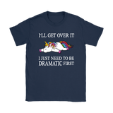 I'll Get Over it...I Just Need to be DRAMATIC First T-SHIRT, Men's Women's and Kids