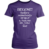 Glinda the Good Witch - BEGONE! Before somebody drops a house on you too! Women's T-shirt Wizard of Oz - J & S Graphics