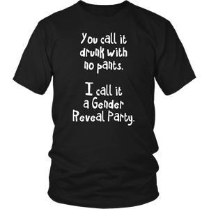 You Call it Drunk with No Pants. I Call it a Gender Reveal Party. Unisex T-Shirt - J & S Graphics