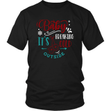 BABY IT'S FREAKING COLD OUTSIDE Unisex T-Shirt, 7 color choices - J & S Graphics