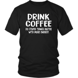 DRINK COFFEE Do Stupid Things Faster with More Energy Unisex T-Shirt - J & S Graphics