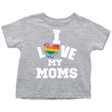 I LOVE MY MOMS LGBTQ Pride Toddler T-Shirt