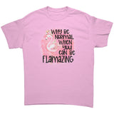 Why be Normal when you can be FLAMAZING Unisex T-Shirt Flamingo