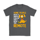 Some People Need a Shock Collar and I Need the Remote Men's and Women's T-Shirts
