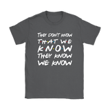 Friends They Don't Know That We Know That They Know Short sleeve Men's and Women's T-Shirt