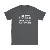 I'm Not Old, Your Music Just Sucks Women's T-Shirt