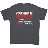 You Find it Offensive, I find it Funny. That's why I'm Happier than You Unisex t-shirt