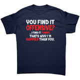 You Find it Offensive, I find it Funny. That's why I'm Happier than You Unisex t-shirt