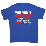 You Find it Offensive, I find it Funny. That's why I'm Happier than You Unisex t-shirt