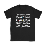Friends They Don't Know That We Know That They Know Short sleeve Men's and Women's T-Shirt