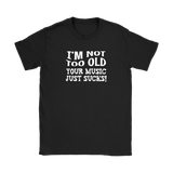 I'm Not Old, Your Music Just Sucks Women's T-Shirt