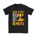 Some People Need a Shock Collar and I Need the Remote Men's and Women's T-Shirts