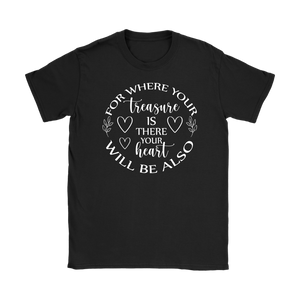 For where your treasure is there your heart will be also Women's T-Shirt