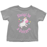 Always Be a Unicorn Toddler T-Shirt - J & S Graphics