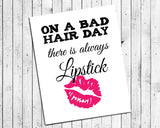 ON A BAD HAIR DAY THERE IS ALWAYS LIPSTICK 8x10 Wall Art INSTANT DOWNLOAD - J & S Graphics
