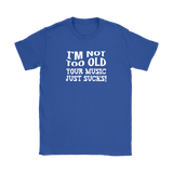 I'm Not Old, Your Music Just Sucks Women's T-Shirt
