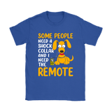 Some People Need a Shock Collar and I Need the Remote Men's and Women's T-Shirts