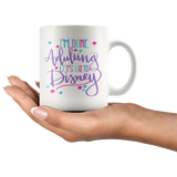 I'm Done Adulting, Let's Go to Disney! 11 oz White Coffee Mug - J & S Graphics