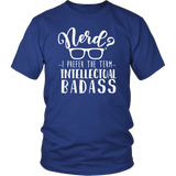 Nerd? I Prefer the Term Intellectual Badass Unisex T-Shirt - J & S Graphics