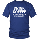 DRINK COFFEE Do Stupid Things Faster with More Energy Unisex T-Shirt - J & S Graphics
