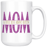 MOM: A Title Just Above Queen COFFEE MUG 11oz or 15oz