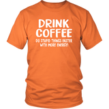 DRINK COFFEE Do Stupid Things Faster with More Energy Unisex T-Shirt - J & S Graphics