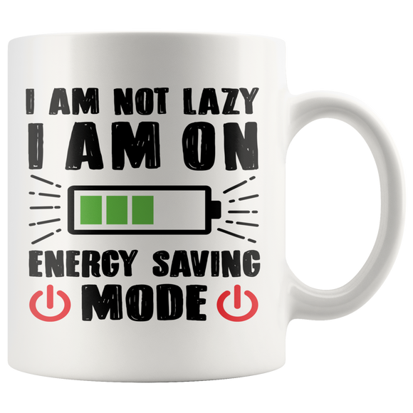 I AM NOT LAZY, I AM ON ENERGY SAVING MODE 11oz Coffee Mug - J & S Graphics