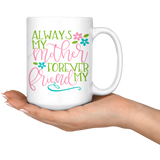 Always My Mother, Forever My Friend COFFEE MUG 11oz or 15oz