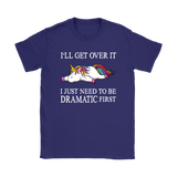 I'll Get Over it...I Just Need to be DRAMATIC First T-SHIRT, Men's Women's and Kids
