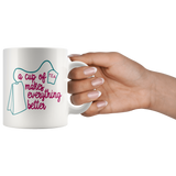 A Cup of Tea Makes Everything Better 11 oz MUG - J & S Graphics