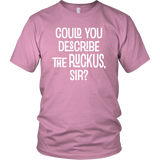 Could You Describe the Ruckus, Sir? Unisex T-Shirt - J & S Graphics