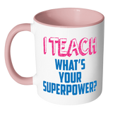 I Teach, What's Your Superpower?  Accent Coffee Mug - Choice of Accent color - J & S Graphics