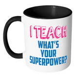 I Teach, What's Your Superpower?  Accent Coffee Mug - Choice of Accent color - J & S Graphics