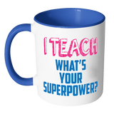 I Teach, What's Your Superpower?  Accent Coffee Mug - Choice of Accent color - J & S Graphics