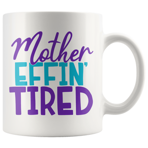 MOTHER EFFIN' TIRED Coffee Mug 11oz or 15oz Funny Mom Mug