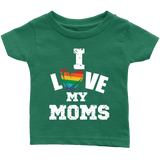 I LOVE MY MOMS LGBTQ Pride Infant T-Shirt