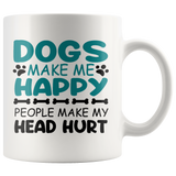 Dogs Make Me Happy, People Make My Head Hurt COFFEE MUG 11oz or 15oz