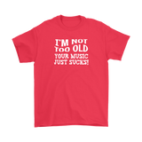 I'm Not Old, Your Music Just Sucks Men's T-Shirt