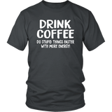 DRINK COFFEE Do Stupid Things Faster with More Energy Unisex T-Shirt - J & S Graphics