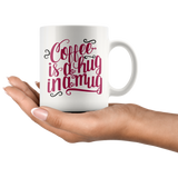 Coffee is a Hug in a Mug 11oz COFFEE MUG - J & S Graphics