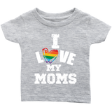 I LOVE MY MOMS LGBTQ Pride Infant T-Shirt